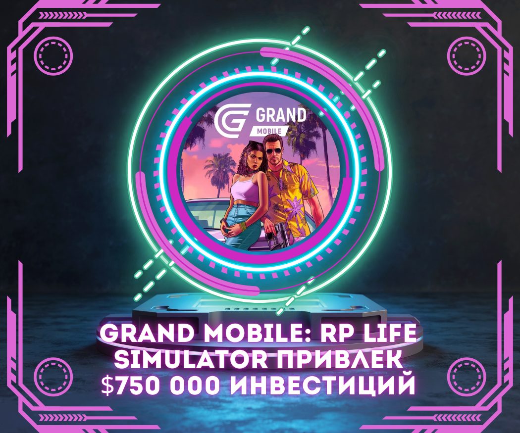 Grand Mobile: RP Life Simulator привлек $750 000 инвестиций